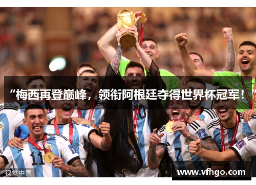 “梅西再登巅峰，领衔阿根廷夺得世界杯冠军！”